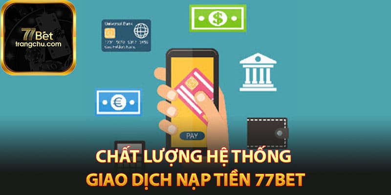 Nạp Tiền 77bet - Giao Dịch Tham Gia Cá Cược Nhanh Chóng 2 Chất lượng hệ thống giao dịch nạp tiền 77bet