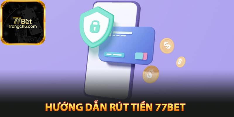 Cách Rút Tiền 77bet Cực Kỳ An Toàn Chỉ Trong Vài Phút 8 Hướng dẫn rút tiền 77bet
