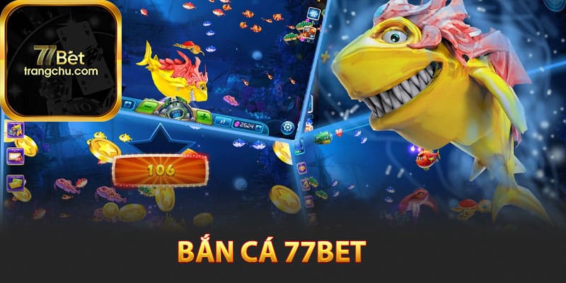 Bắn Cá 77bet - Bí Kíp Săn Cá Đổi Tiền Thật Cực Đã 4 Bắn cá 77bet là gì?