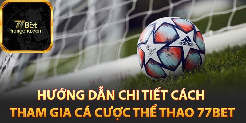 Cách tham gia cá cược thể thao 77bet