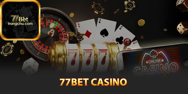 77bet Casino - Chơi Trực Tuyến Cùng Các MC Nóng Bỏng 2 Khái quát về 77bet Casino