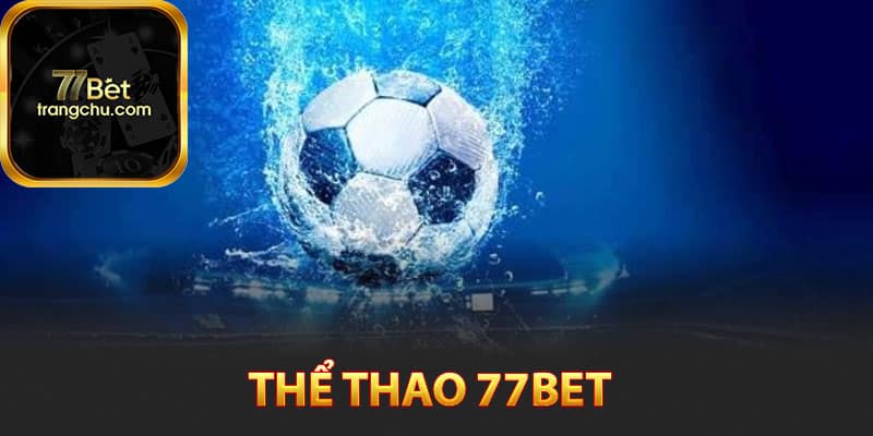 Thể Thao 77bet - Cá Cược Vô Tận Kèo Đẹp Từ Nhà Cái 1 Tìm hiểu sảnh thể thao 77bet